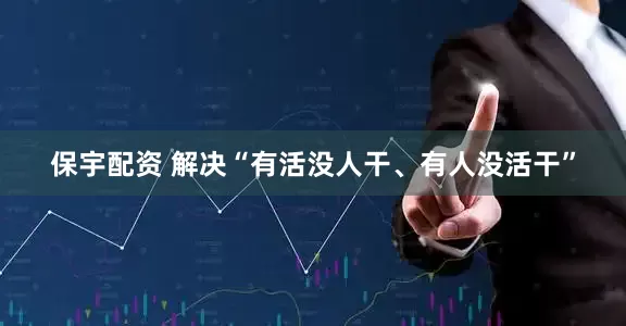 保宇配资 解决“有活没人干、有人没活干”